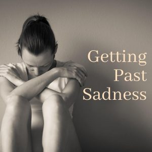 Getting Past Sadness